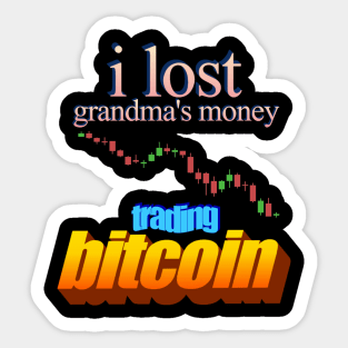 I Lost Grandma's Money Trading Bitcoin Sticker